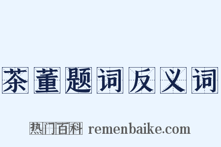 茶董题词反义词是什么意思的图片